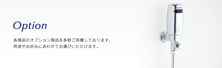 Option 各商品のオプション商品を多数ご用意しております。用途やお好みにあわせてお選びいただけます。